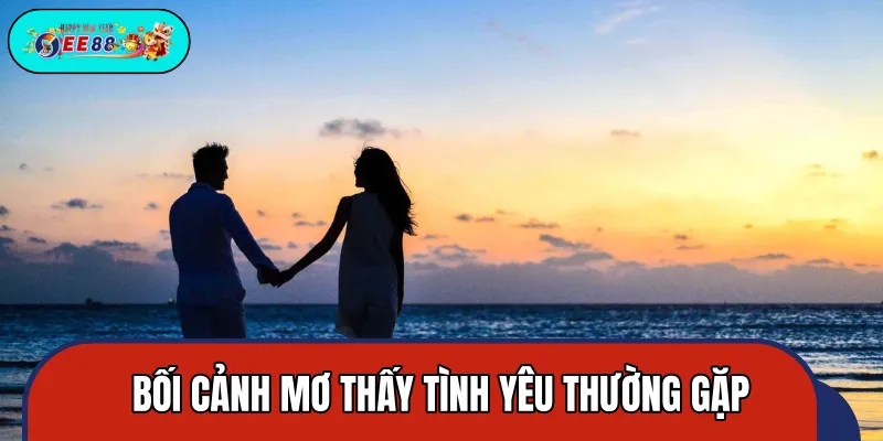 Tình huống thường gặp khi mơ thấy tình yêu