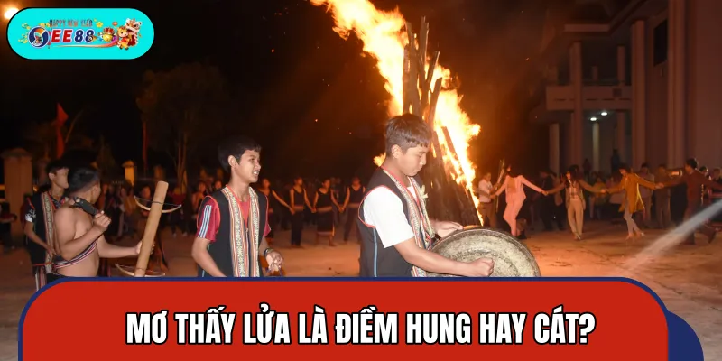Mơ thấy lửa có thể báo hiệu đến điều hên hoặc xui