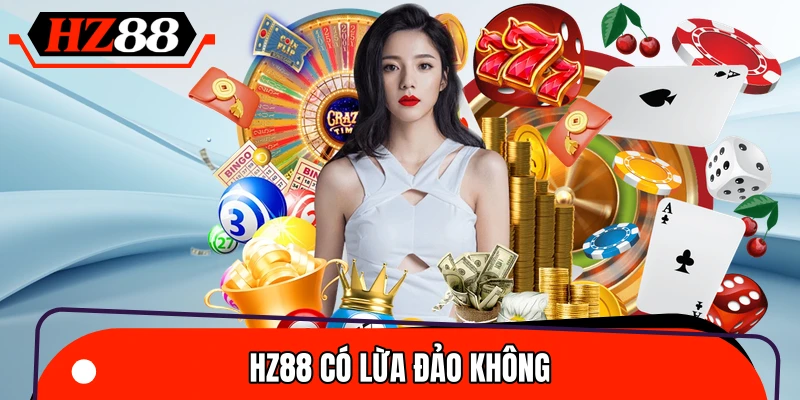 HZ88 Có Lừa Đảo Không? Sự Thật Từ Đánh Giá Người Chơi 2026