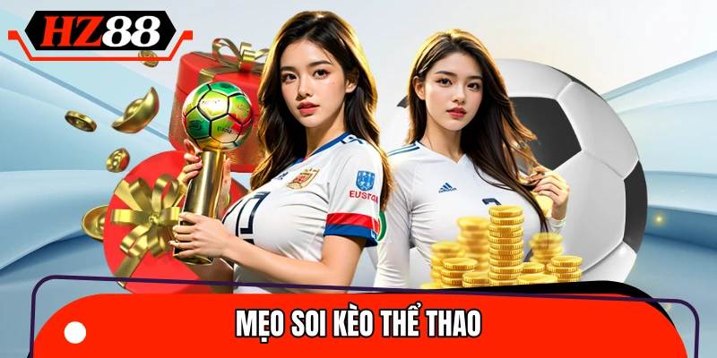 Mẹo Soi Kèo Thể Thao Chuẩn – Đọc Tỷ Lệ Và Tránh Bẫy Nhà Cái