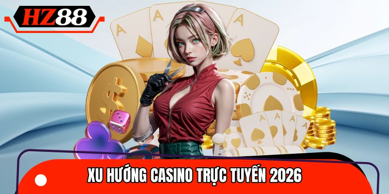 Xu Hướng Casino Trực Tuyến 2026 – Công Nghệ Và Trải Nghiệm Mới